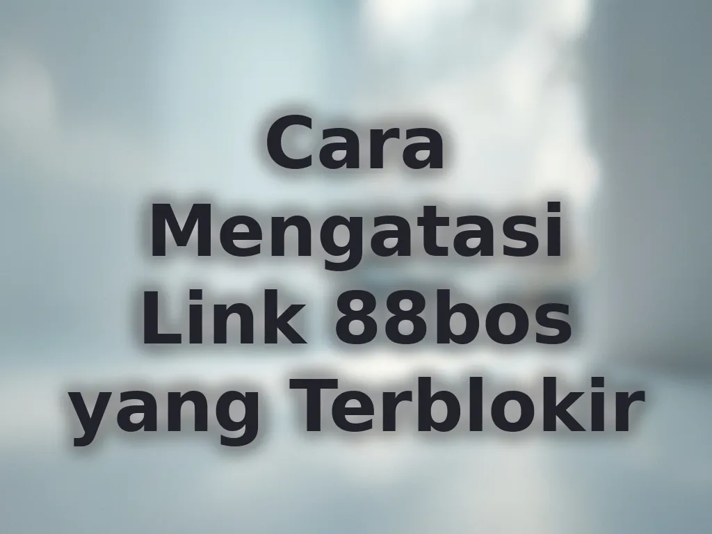 Cara Mengatasi Link 88bos yang Terblokir