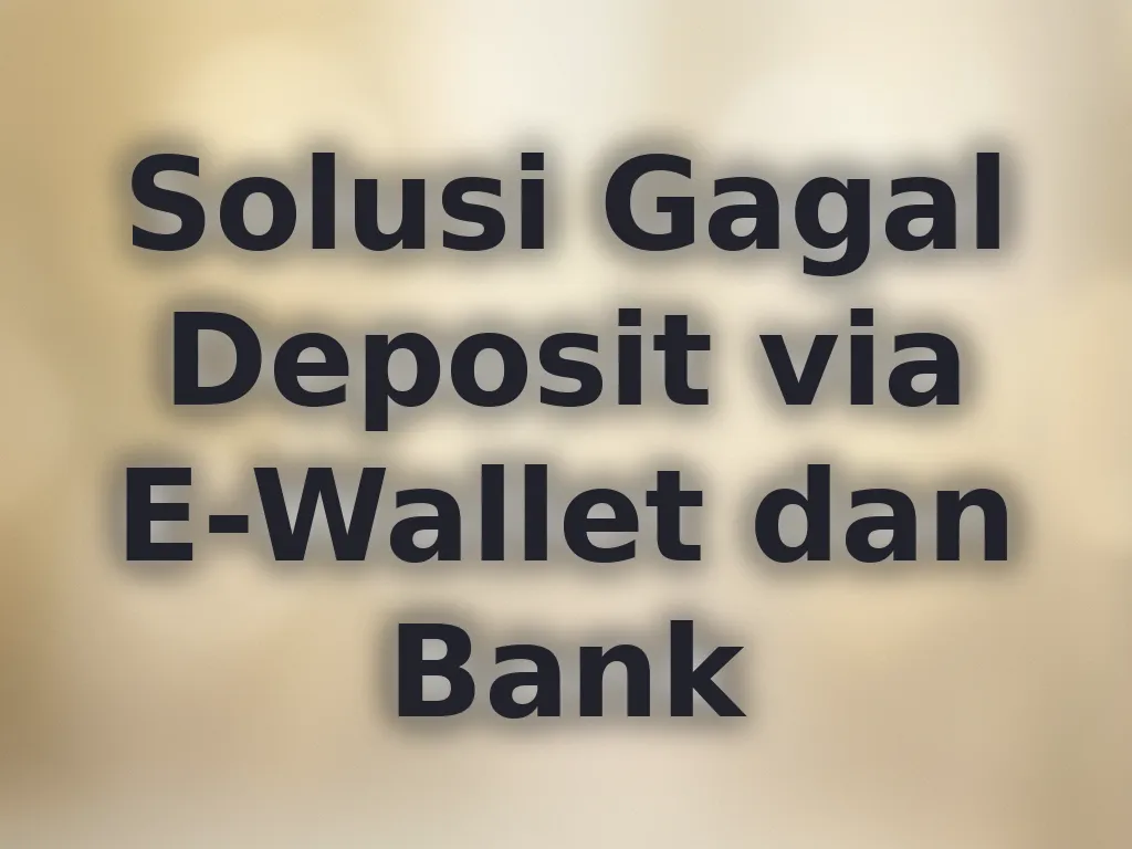 Solusi Gagal Deposit via E-Wallet dan Bank